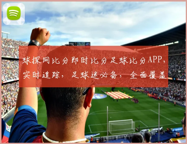球探网比分即时比分足球比分APP，实时追踪，足球迷必备，全面覆盖